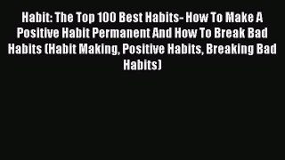 [Read book] Habit: The Top 100 Best Habits- How To Make A Positive Habit Permanent And How