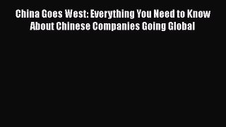 [Read book] China Goes West: Everything You Need to Know About Chinese Companies Going Global