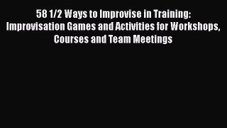 [Read book] 58 1/2 Ways to Improvise in Training: Improvisation Games and Activities for Workshops