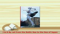 PDF  J  B By rail from the Baltic Sea to the Sea of Japan Download Full Ebook