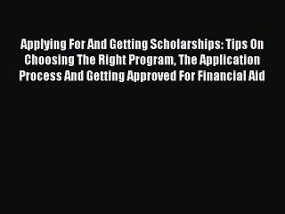 PDF Applying For And Getting Scholarships: Tips On Choosing The Right Program The Application