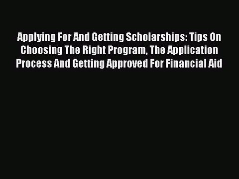 PDF Applying For And Getting Scholarships: Tips On Choosing The Right Program The Application