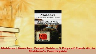 PDF  Moldova Unanchor Travel Guide  3 Days of Fresh Air in Moldovas Countryside Download Full Ebook