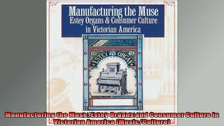 EBOOK ONLINE  Manufacturing the Muse Estey Organs and Consumer Culture in Victorian America  DOWNLOAD ONLINE
