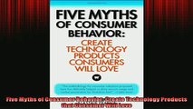 Free PDF Downlaod  Five Myths of Consumer Behavior Create Technology Products that Consumer Will Love READ ONLINE