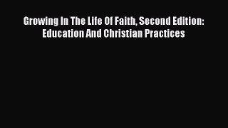 Book Growing In The Life Of Faith Second Edition: Education And Christian Practices Read Full