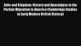 Ebook Exile and Kingdom: History and Apocalypse in the Puritan Migration to America (Cambridge