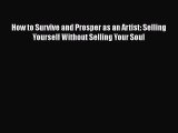 [Read book] How to Survive and Prosper as an Artist: Selling Yourself Without Selling Your