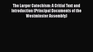 Ebook The Larger Catechism: A Critial Text and Introduction (Principal Documents of the Westminster