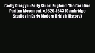 Book Godly Clergy in Early Stuart England: The Caroline Puritan Movement c.1620-1643 (Cambridge