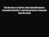 [Read book] The Business of Spirits: How Savvy Marketers Innovative Distillers and Entrepreneurs