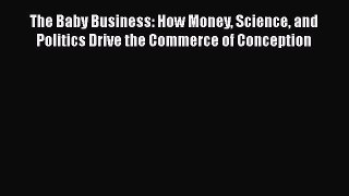 [Read book] The Baby Business: How Money Science and Politics Drive the Commerce of Conception