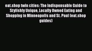 [Read book] eat.shop twin cities: The Indispensable Guide to Stylishly Unique Locally Owned