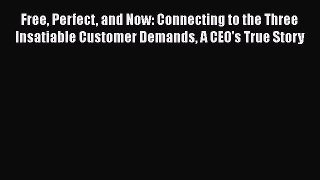[Read book] Free Perfect and Now: Connecting to the Three Insatiable Customer Demands A CEO's