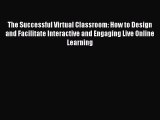 [Read book] The Successful Virtual Classroom: How to Design and Facilitate Interactive and