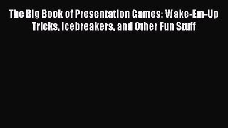 [Read book] The Big Book of Presentation Games: Wake-Em-Up Tricks Icebreakers and Other Fun