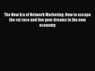 [Read book] The New Era of Network Marketing: How to escape the rat race and live your dreams