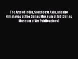 Read The Arts of India Southeast Asia and the Himalayas at the Dallas Museum of Art (Dallas