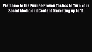 [Read book] Welcome to the Funnel: Proven Tactics to Turn Your Social Media and Content Marketing