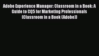 [Read book] Adobe Experience Manager: Classroom in a Book: A Guide to CQ5 for Marketing Professionals