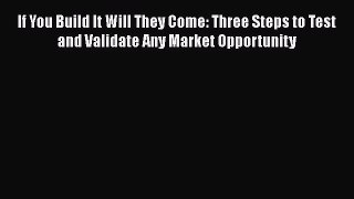 [Read book] If You Build It Will They Come: Three Steps to Test and Validate Any Market Opportunity