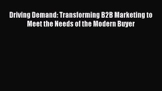 [Read book] Driving Demand: Transforming B2B Marketing to Meet the Needs of the Modern Buyer