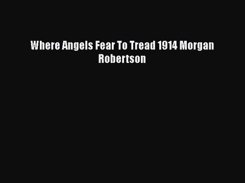 [PDF] Where Angels Fear To Tread 1914 Morgan Robertson [Download] Online