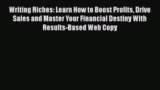 [Read book] Writing Riches: Learn How to Boost Profits Drive Sales and Master Your Financial