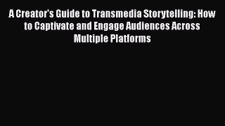 [Read book] A Creator's Guide to Transmedia Storytelling: How to Captivate and Engage Audiences
