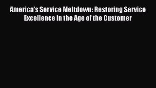 [Read book] America's Service Meltdown: Restoring Service Excellence in the Age of the Customer