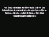 [PDF] Funf Zentralthemen Der Theologie Luthers Und Seiner Erben: Communicatio-Imago-Figura-Maria-Exempla