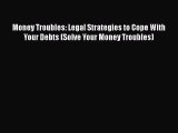 [Read book] Money Troubles: Legal Strategies to Cope With Your Debts (Solve Your Money Troubles)