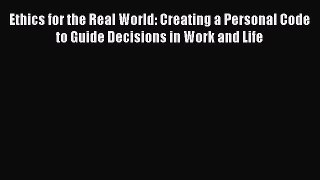 [Read book] Ethics for the Real World: Creating a Personal Code to Guide Decisions in Work