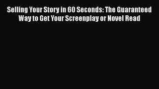 [Read book] Selling Your Story in 60 Seconds: The Guaranteed Way to Get Your Screenplay or