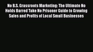 [Read book] No B.S. Grassroots Marketing: The Ultimate No Holds Barred Take No Prisoner Guide