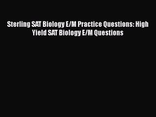 Download Sterling SAT Biology E/M Practice Questions: High Yield SAT Biology E/M Questions