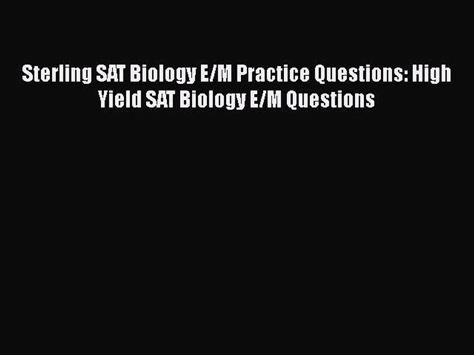 Download Sterling SAT Biology E/M Practice Questions: High Yield SAT Biology E/M Questions