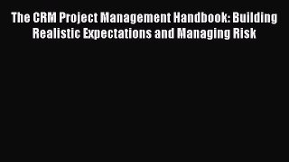 [Read book] The CRM Project Management Handbook: Building Realistic Expectations and Managing