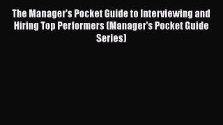 [Read book] The Manager's Pocket Guide to Interviewing and Hiring Top Performers (Manager's
