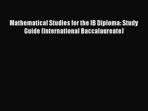 PDF Mathematical Studies for the IB Diploma: Study Guide (International Baccalaureate) EBook