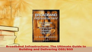 Download  Broadband Infrastructure The Ultimate Guide to Building and Delivering OSSBSS Free Books