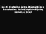 [Read book] Step-By-Step Problem Solving: A Practical Guide to Ensure Problems Get (and Stay)