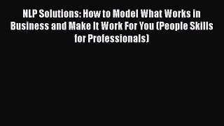 [Read book] NLP Solutions: How to Model What Works in Business and Make It Work For You (People