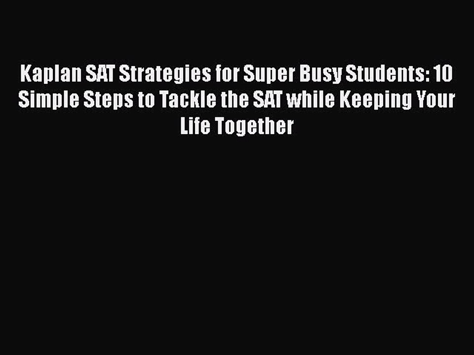 PDF Kaplan SAT Strategies for Super Busy Students: 10 Simple Steps to Tackle the SAT while