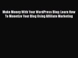 [Read book] Make Money With Your WordPress Blog: Learn How To Monetize Your Blog Using Affiliate