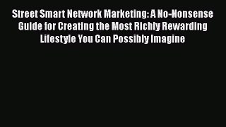 [Read book] Street Smart Network Marketing: A No-Nonsense Guide for Creating the Most Richly