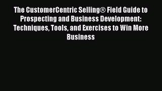 [Read book] The CustomerCentric Selling® Field Guide to Prospecting and Business Development: