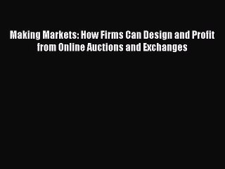 [Read book] Making Markets: How Firms Can Design and Profit from Online Auctions and Exchanges