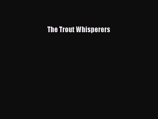 [PDF] The Trout Whisperers [Read] Full Ebook