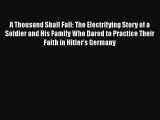 [Read Book] A Thousand Shall Fall: The Electrifying Story of a Soldier and His Family Who Dared